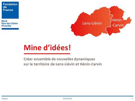 Lens-Liévin Hénin -Carvin Mine d’idées! Créer ensemble de nouvelles dynamiques sur le territoire de Lens-Liévin et Hénin-Carvin 10/10/2015Secteur1.