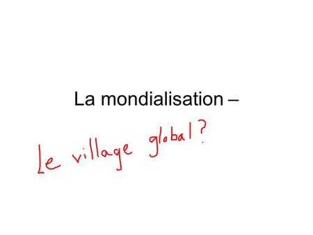 La mondialisation –.