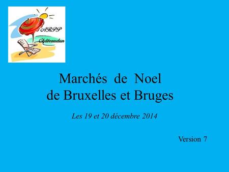 Marchés de Noel de Bruxelles et Bruges Les 19 et 20 décembre 2014 Version 7.