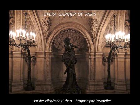 sur des clichés de Hubert Proposé par Jackdidier OPERA GARNIER DE PARIS.