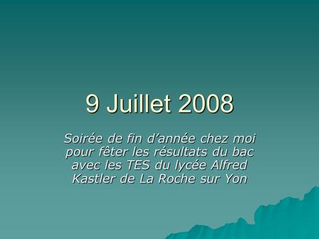 9 Juillet 2008 Soirée de fin d’année chez moi pour fêter les résultats du bac avec les TES du lycée Alfred Kastler de La Roche sur Yon.