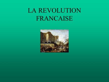 LA REVOLUTION FRANCAISE Le 5 mai 1789 les députés des Etats Généraux se réunissent à Versailles.