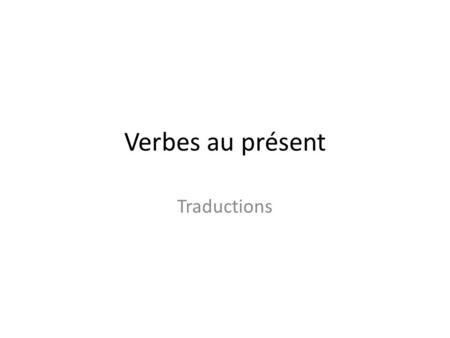 Verbes au présent Traductions. 1.We like to go to the museum on Monday because it is free. 2.Mom has a headache so don’t make any noise kids. 3.They are.