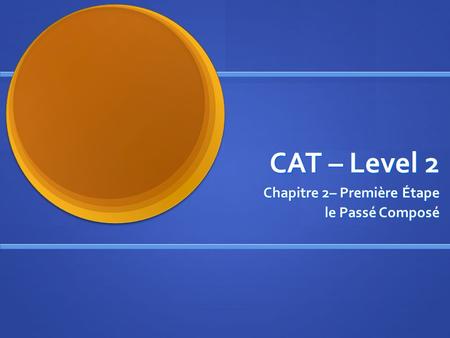 CAT – Level 2 Chapitre 2– Première Étape le Passé Composé.