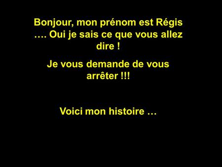 Bonjour, mon prénom est Régis …. Oui je sais ce que vous allez dire !