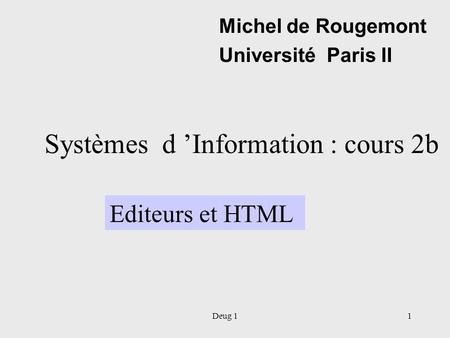 Deug 11 Systèmes d ’Information : cours 2b Michel de Rougemont Université Paris II Editeurs et HTML.