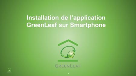 Installation de l’application GreenLeaf sur Smartphone 1.