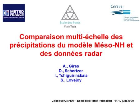 Comparaison multi-échelle des précipitations du modèle Méso-NH et des données radar Colloque CNFSH – Ecole des Ponts ParisTech – 11/12 juin 2009 A., Gires.