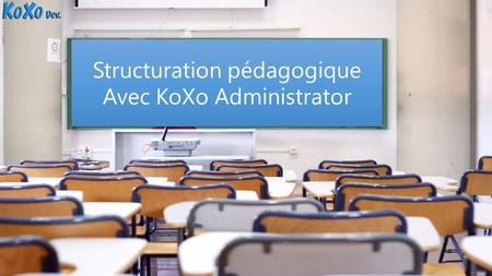 Structuration pédagogique Avec KoXo Administrator
