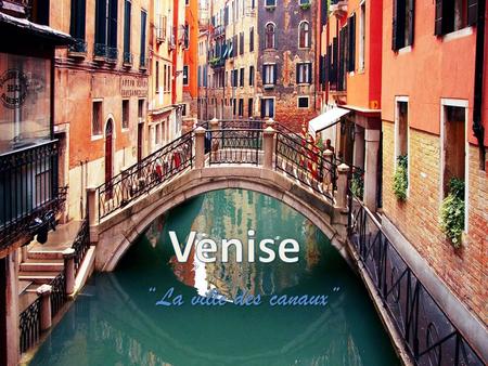 Venise “La ville des canaux”.