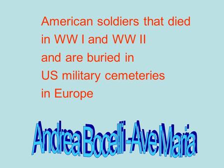 American soldiers that died in WW I and WW II and are buried in US military cemeteries in Europe.