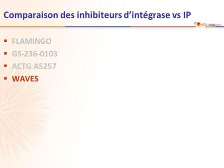  FLAMINGO  GS-236-0103  ACTG A5257  WAVES Comparaison des inhibiteurs d’intégrase vs IP.