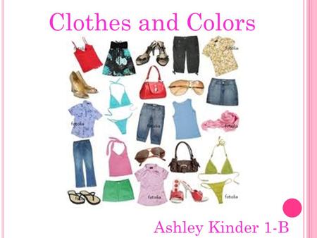 Clothes and Colors Ashley Kinder 1-B. o Une Casquette(f) – cap o Une Ceinture(f) – belt o UneChaussette(f) – Sock o Une Chaussure(f) – Shoe o Une Chemise(f)