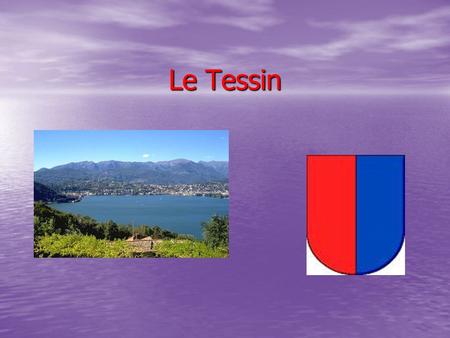 Le Tessin. Capitale En 1803, le canton du Tessin est créé par la fusion des cantons. Les trois villes principales (Lugano, Bellinzone et Locarno) se disputent.