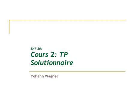 ENT-201 Cours 2: TP Solutionnaire
