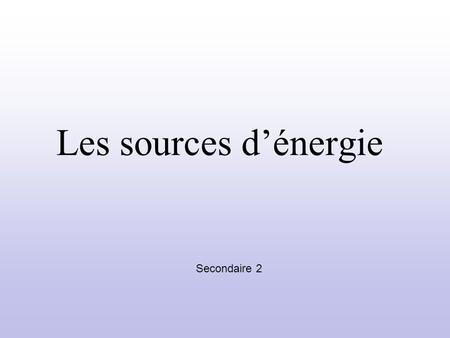 Les sources d’énergie Secondaire 2.