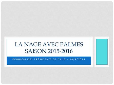RÉUNION DES PRÉSIDENTS DE CLUB – 18/9/2015 LA NAGE AVEC PALMES SAISON 2015-2016.