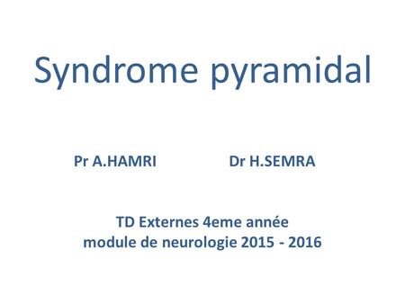 Syndrome pyramidal Pr A.HAMRI Dr H.SEMRA TD Externes 4eme année