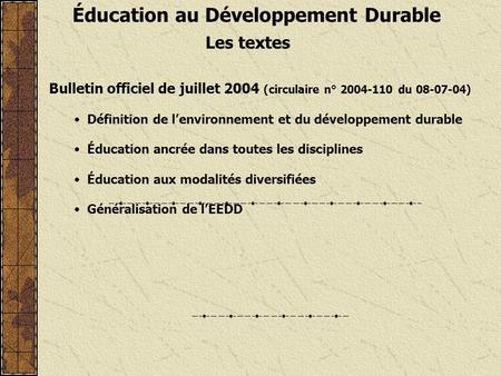 Éducation au Développement Durable Les textes Bulletin officiel de juillet 2004 (circulaire n° 2004-110 du 08-07-04) Définition de l’environnement et du.