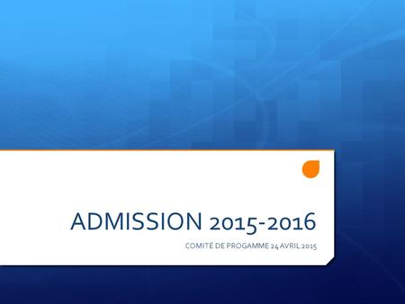 ADMISSION 2015-2016 COMITÉ DE PROGAMME 24 AVRIL 2015.
