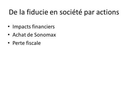 De la fiducie en société par actions Impacts financiers Achat de Sonomax Perte fiscale.