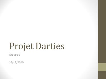 Projet Darties Groupe 2 15/12/2010. Objectifs fixés Réalisation de spécifications pour l’alimentation Travaux sur la partie restitution avec une démonstration.