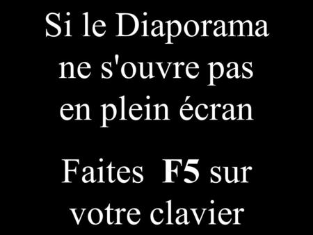 Si le Diaporama ne s'ouvre pas en plein écran Faites F5 sur votre clavier.