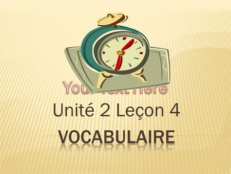 Unité 2 Leçon 4.  1. Quelle heure est-il?  What time is it?  2. Il est….  It is…..  3. une heure  One o’clock  4. Huit heures du matin  8 in the.
