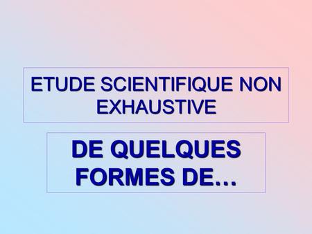 ETUDE SCIENTIFIQUE NON EXHAUSTIVE DE QUELQUES FORMES DE…