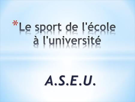 A.S.E.U.. 1 - Valoriser les pratiques sportives à l’école, et en premier lieu l’EPS et le sport scolaire. 2 - Valoriser le sport comme outil pédagogique.