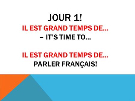 JOUR 1! IL EST GRAND TEMPS DE… – IT’S TIME TO… IL EST GRAND TEMPS DE… PARLER FRANÇAIS!