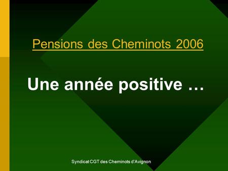 Syndicat CGT des Cheminots d'Avignon Pensions des Cheminots 2006 Une année positive …