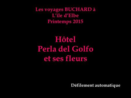 Les voyages BUCHARD à L’île d’Elbe Printemps 2015 Hôtel Perla del Golfo et ses fleurs Défilement automatique.