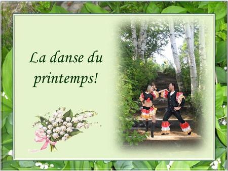 La danse du printemps! Le ciel est merveilleusement resplendissant; C’est le printemps! Tout est éblouissant et éclatant; Tout renaît…