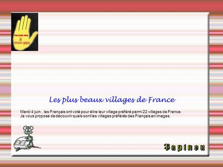 Les plus beaux villages de France Mardi 4 juin, les Français ont voté pour élire leur village préféré parmi 22 villages de France. Je vous propose de.