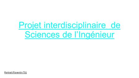 Projet interdisciplinaire de Sciences de l’Ingénieur Portrait Florentin TS1.