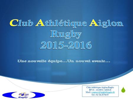  Club Athlétique Aiglon Rugby BP 31 – 61300 L’AIGLE Mail : Tel : 02 14 20 54 07.