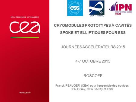 Cryomodules prototypes à Cavités SPOKE et Elliptiques pour ESS Journées accélérateurs 2015 4-7 octobre 2015 Roscoff Franck PEAUGER (CEA) pour l’ensemble.
