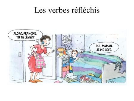 Les verbes réfléchis. Reflexive Verbs A reflexive verb is used when the subject who does the action is also the object of the action. Example: Jake lave.