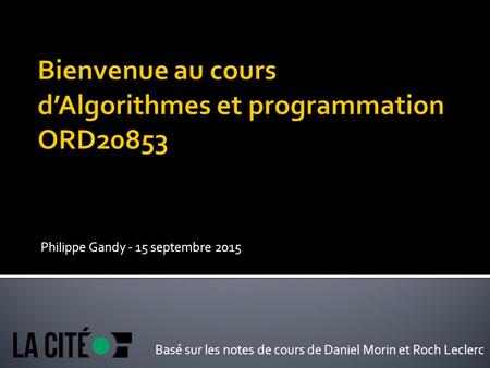 Philippe Gandy - 15 septembre 2015 Basé sur les notes de cours de Daniel Morin et Roch Leclerc.