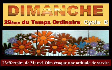 29ème du Temps Ordinaire Cycle B L’offertoire de Marcel Olm évoque une attitude de service.