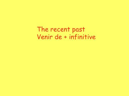 The recent past Venir de + infinitive. We know how to talk about past actions. We can use the passé composé to describe actions that are completed in.