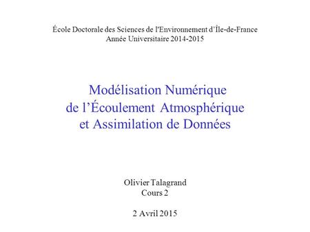 École Doctorale des Sciences de l'Environnement d’Île-de-France Année Universitaire 2014-2015 Modélisation Numérique de l’Écoulement Atmosphérique et Assimilation.