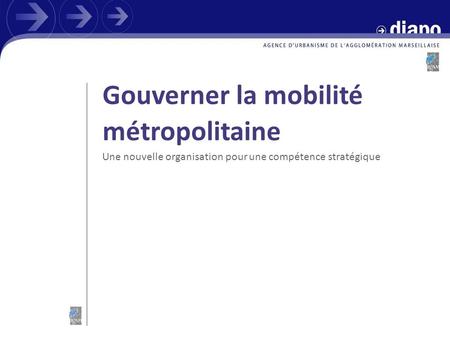 Gouverner la mobilité métropolitaine Une nouvelle organisation pour une compétence stratégique.