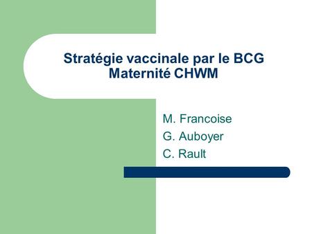 Stratégie vaccinale par le BCG Maternité CHWM M. Francoise G. Auboyer C. Rault.
