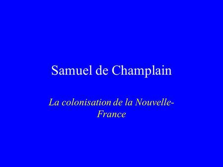 Samuel de Champlain La colonisation de la Nouvelle- France.