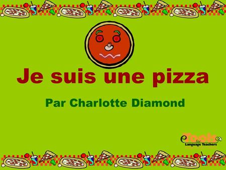 Je suis une pizza Par Charlotte Diamond.