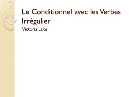 Le Conditionnel avec les Verbes Irrégulier