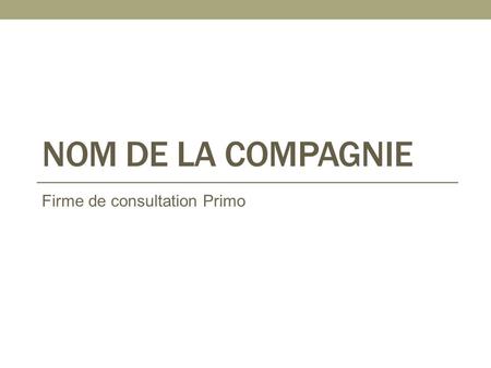 NOM DE LA COMPAGNIE Firme de consultation Primo. AGENDA Contexte Analyse qualitative Analyse comparative Valeur actualisée Recommandations.
