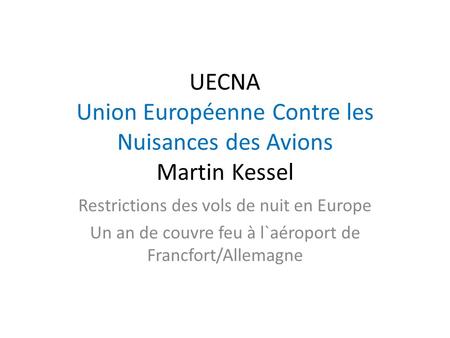 UECNA Union Européenne Contre les Nuisances des Avions Martin Kessel Restrictions des vols de nuit en Europe Un an de couvre feu à l`aéroport de Francfort/Allemagne.